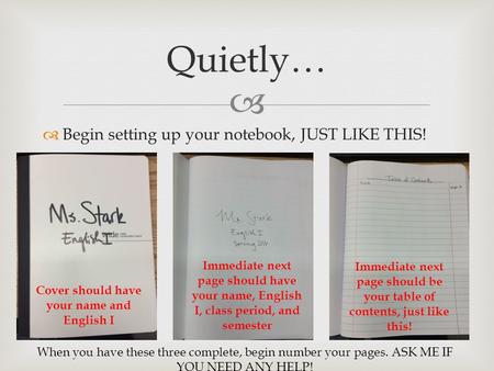   Begin setting up your notebook, JUST LIKE THIS! Quietly… Cover should have your name and English I Immediate next page should have your name, English.