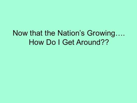 Now that the Nation’s Growing…. How Do I Get Around??