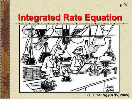 Integrated Rate Equation C. Y. Yeung (CHW, 2009) p.01.