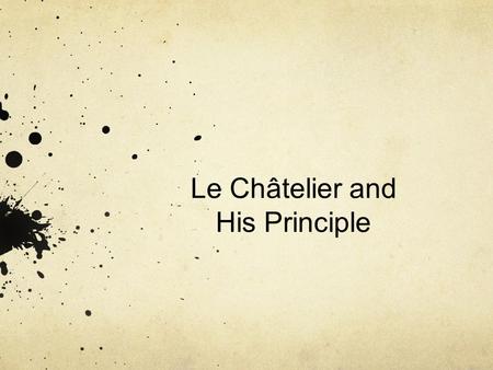 Le Châtelier and His Principle. Warm-Up (1) A mixture of H 2 and I 2 is allowed to react at 448 o C. When equilibrium is established, the concentrations.