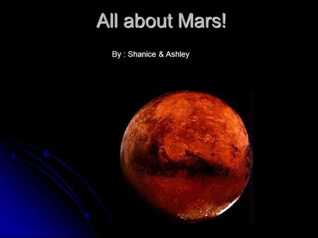 All about Mars! By : Shanice & Ashley. The diameter for our planet is 4070 miles.