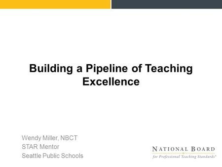 Wendy Miller, NBCT STAR Mentor Seattle Public Schools Building a Pipeline of Teaching Excellence.