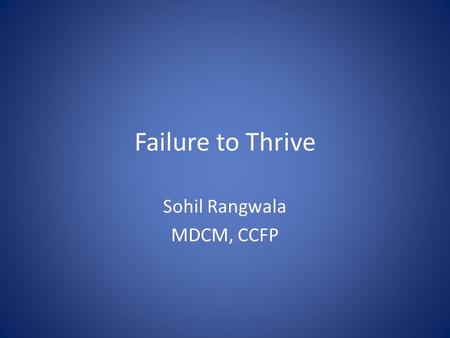 Failure to Thrive Sohil Rangwala MDCM, CCFP. Definition when a child’s weight for age is below the fifth percentile or crosses two major percentile lines.