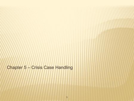 Chapter 5 – Crisis Case Handling 1. LONG TERM CASESCRISIS CASES 1. Broader in Scope 2. Methodological treatment 3. Continuous feedback 4. Leisurely/weekly.