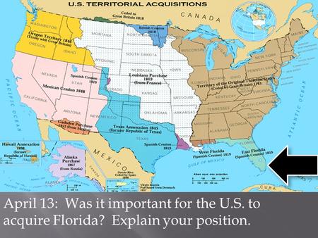 April 13: Was it important for the U.S. to acquire Florida? Explain your position.