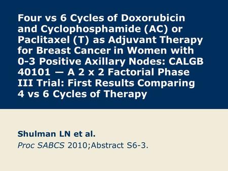 Four vs 6 Cycles of Doxorubicin and Cyclophosphamide (AC) or Paclitaxel (T) as Adjuvant Therapy for Breast Cancer in Women with 0-3 Positive Axillary Nodes: