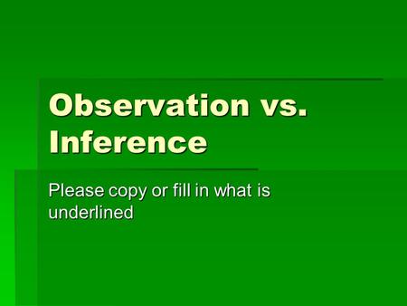 Observation vs. Inference Please copy or fill in what is underlined.