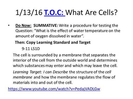 1/13/16 T.O.C: What Are Cells?T.O.C: Do Now: SUMMATIVE: Write a procedure for testing the Question: “What is the effect of water temperature on the amount.