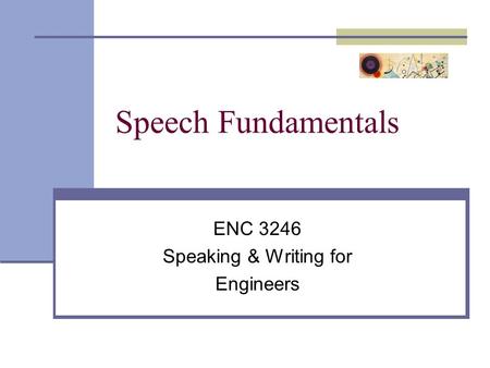 Speech Fundamentals ENC 3246 Speaking & Writing for Engineers.