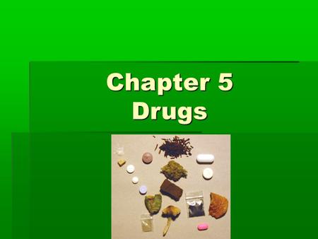 Chapter 5 Drugs.  Drug – natural or synthetic substance used to produce physiological or psychological effects in humans  More than 75% of the evidence.