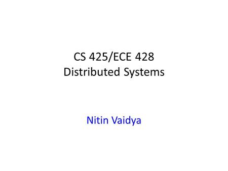 CS 425/ECE 428 Distributed Systems Nitin Vaidya. T.A.s – Persia Aziz – Frederick Douglas – Su Du – Yixiao Lin.