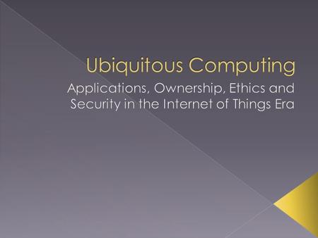  What is Ubiquitous Computing? › Post-Desktop computing › Computing deeply integrated into everyday things or processes › Requires cost-efficient networked.