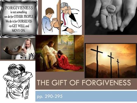 THE GIFT OF FORGIVENESS pp. 290-295. Forgiveness is not:  It is not about tolerating the wrong that others commit to us. Forgiveness requires recognizing.