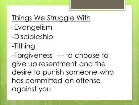 --- to choose to give up resentment and the desire to punish someone who has committed an offense against you Things We Struggle With -Evangelism -Discipleship.