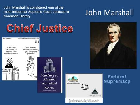 John Marshall John Marshall is considered one of the most influential Supreme Court Justices in American History.