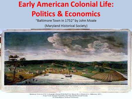 Early American Colonial Life: Politics & Economics “Baltimore Town in 1752” by John Moale (Maryland Historical Society)