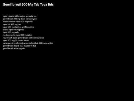 Gemfibrozil 600 Mg Tab Teva Bds lopid tablets 600 efectos secundarios gemfibrozil 300 mg dosis clindamycin medicamento lopid 900 mg daily lopid ud 900.