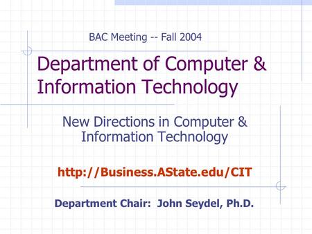 Department of Computer & Information Technology New Directions in Computer & Information Technology  BAC Meeting -- Fall.