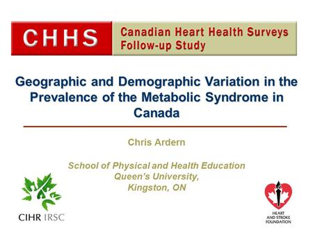 Geographic and Demographic Variation in the Prevalence of the Metabolic Syndrome in Canada Chris Ardern School of Physical and Health Education Queen’s.