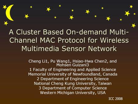 A Cluster Based On-demand Multi- Channel MAC Protocol for Wireless Multimedia Sensor Network Cheng Li1, Pu Wang1, Hsiao-Hwa Chen2, and Mohsen Guizani3.