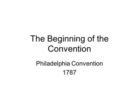 The Beginning of the Convention Philadelphia Convention 1787.