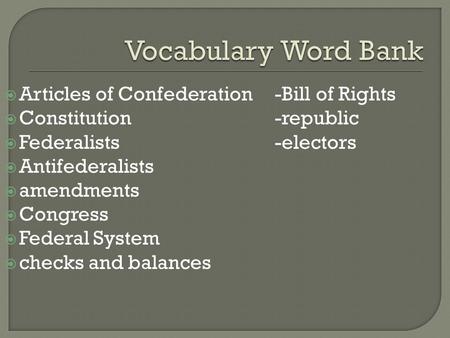  Articles of Confederation-Bill of Rights  Constitution-republic  Federalists-electors  Antifederalists  amendments  Congress  Federal System 