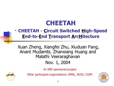 1 CHEETAH - CHEETAH – Circuit Switched High-Speed End-to-End Transport ArcHitecture Xuan Zheng, Xiangfei Zhu, Xiuduan Fang, Anant Mudambi, Zhanxiang Huang.