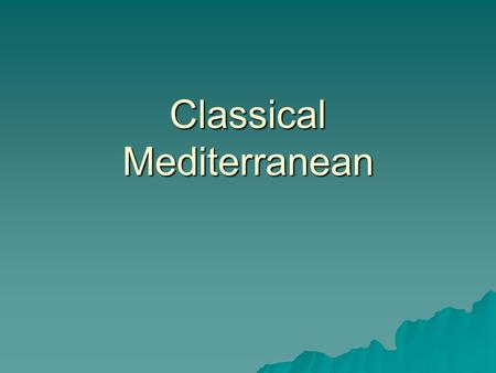 Classical Mediterranean. Mediterranean Traditions  Persian  Greek / Hellenistic  Roman.