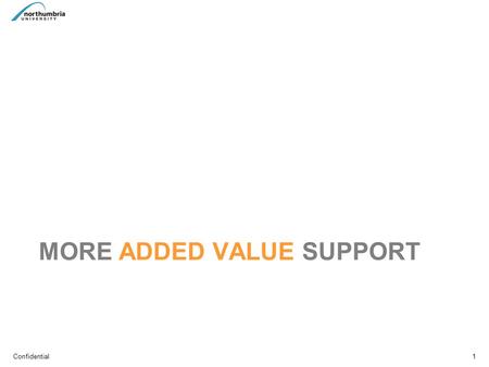 Confidential MORE ADDED VALUE SUPPORT 1. Confidential2.