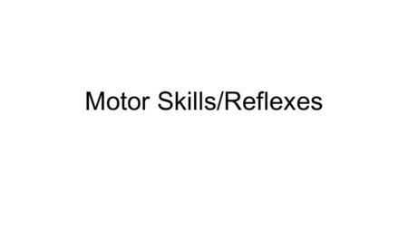 Motor Skills/Reflexes. Patterns of Development Head to foot: baby’s head takes lead development, sit, crawl, walk Near to far: starts at trunk and move.