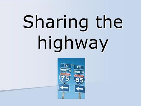 Sharing the highway. Passing basics Make sure oncoming traffic is a safe distance away Make sure oncoming traffic is a safe distance away If in doubt.