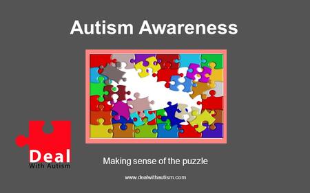 Autism Awareness Making sense of the puzzle www.dealwithautism.com.