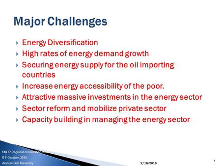 UNDP Regional consultation meeting 6-7 October, 2010 Arabian Gulf University  Energy Diversification  High rates of energy demand growth  Securing energy.