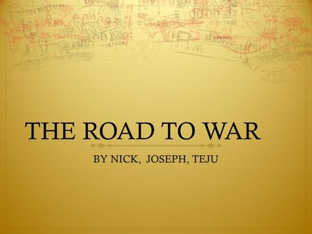 THE ROAD TO WAR BY NICK, JOSEPH, TEJU. TROUBLE WITH BRITAIN After a long war between France and Britain the British needed money. The parliament started.