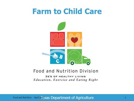 Farm to Child Care Texas Department of Agriculture 1Food and Nutrition - April 2012.