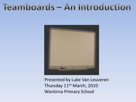 Presented by Luke Van Leuveren Thursday 11 th March, 2010 Wantirna Primary School.