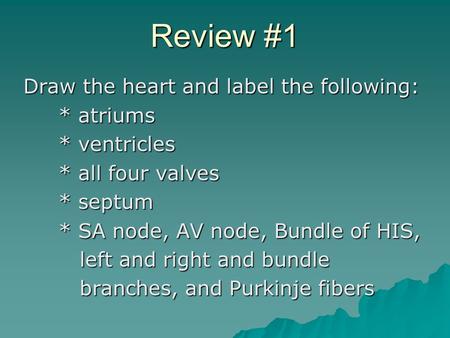 Review #1 Draw the heart and label the following: * atriums * atriums * ventricles * ventricles * all four valves * all four valves * septum * septum *