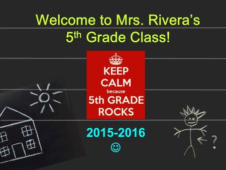 Welcome to Mrs. Rivera’s 5 th Grade Class! 2015-2016.