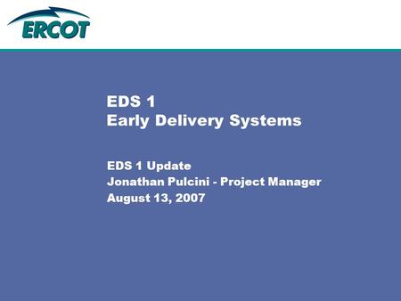 EDS 1 Early Delivery Systems EDS 1 Update Jonathan Pulcini - Project Manager August 13, 2007.