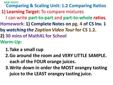 Comparing & Scaling Unit: 1.2 Comparing Ratios 1) Learning Target: To compare mixtures I can write part-to-part and part-to-whole ratios. Homework: 1)