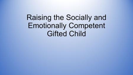 Raising the Socially and Emotionally Competent Gifted Child.