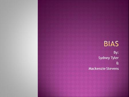 By: Sydney Tyler & Mackenzie Stevens Why are people bias(prejudice)? People are prejudice against people because they have learned it from their.