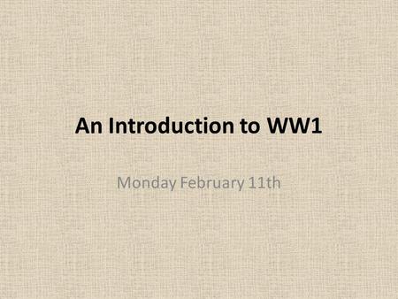 An Introduction to WW1 Monday February 11th. Reasons for WW1 Nationalism ~ My country is better than yours If you believe that your country is the best,