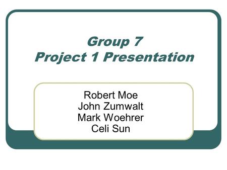 Group 7 Project 1 Presentation Robert Moe John Zumwalt Mark Woehrer Celi Sun.