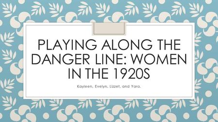 Playing along the danger line: women in the 1920s