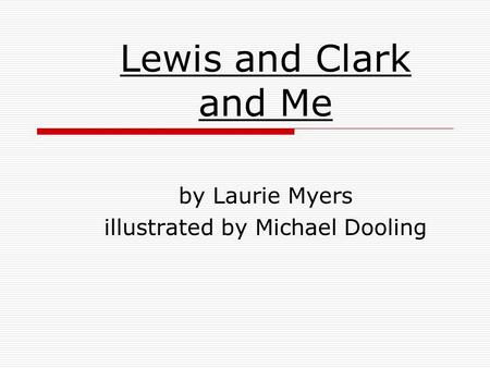 Lewis and Clark and Me by Laurie Myers illustrated by Michael Dooling.