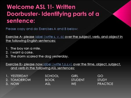 Please copy and do Exercises A and B below: Exercise A- please label (write s, v, o) over the subject, verb, and object in the following English sentences: