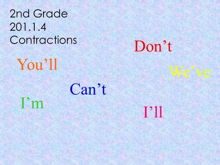 2nd Grade 201.1.4 Contractions Can’t Don’t I’m I’ll You’ll We’ve.