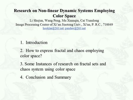 Research on Non-linear Dynamic Systems Employing Color Space Li Shujun, Wang Peng, Mu Xuanqin, Cai Yuanlong Image Processing Center of Xi’an Jiaotong.