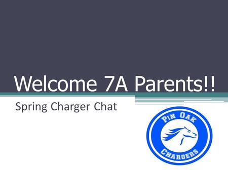 Welcome 7A Parents!! Spring Charger Chat. Agenda Welcome 8A What’s up in Math, Science, TX History and ELA?!? Field Trip Information IPC and Algebra.